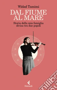 Dal fiume al mare: Storia della mia famiglia divisa tra due popoli. E-book. Formato EPUB ebook