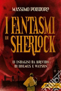 I fantasmi di Sherlock: Le indagini da brivido di Holmes e Watson. E-book. Formato EPUB ebook