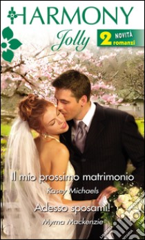 Il mio prossimo matrimonio-Adesso sposami!. E-book. Formato EPUB ebook di Kasey Michaels
