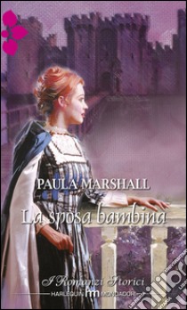 La sposa bambina: I Romanzi Storici. E-book. Formato EPUB ebook di Paula Marshall