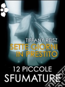 Sette giorni in prestito. E-book. Formato EPUB ebook di Tiffany Reisz