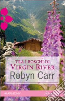 Tra i boschi di Virgin River: Harmony Romance. E-book. Formato EPUB ebook di Robyn Carr