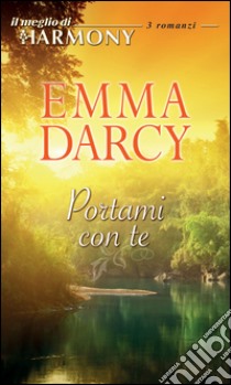 Portami con te: Il meglio di Harmony. E-book. Formato EPUB ebook di Emma Darcy