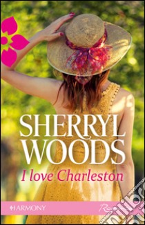 I love Charleston: Harmony Romance. E-book. Formato EPUB ebook di Sherryl Woods