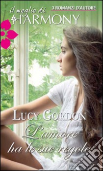 L'amore ha le sue regole: Il meglio di Harmony. E-book. Formato EPUB ebook di Lucy Gordon