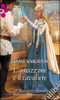 L'amazzone e il cavaliere: I Romanzi Storici. E-book. Formato EPUB ebook di Elaine Knighton