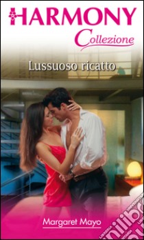 Lussuoso ricatto: Harmony Collezione. E-book. Formato EPUB ebook di Margaret Mayo