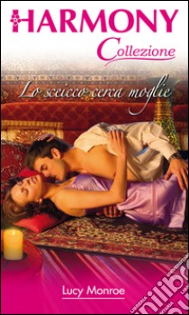 Lo sceicco cerca moglie: Harmony Collezione. E-book. Formato EPUB ebook di Lucy Monroe