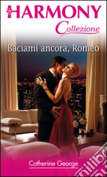 Baciami ancora, romeo: Harmony Collezione. E-book. Formato EPUB ebook di Catherine George