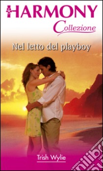 Nel letto del playboy: Harmony Collezione. E-book. Formato EPUB ebook di Trish Wylie