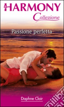 Passione perfetta: Harmony Collezione. E-book. Formato EPUB ebook di Daphne Clair