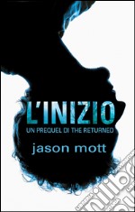 L'inizio: Un Prequel di THE RETURNED (1). E-book. Formato EPUB ebook