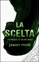 La scelta: Un prequel di THE RETURNED (2). E-book. Formato EPUB ebook