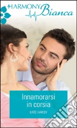 Innamorarsi in corsia: Harmony Bianca. E-book. Formato EPUB ebook