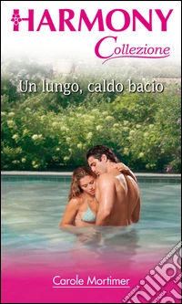 Un lungo, caldo bacio: Harmony Collezione. E-book. Formato EPUB ebook