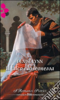Il falco e la leonessa: I Romanzi Storici. E-book. Formato EPUB ebook di Denise Lynn