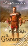 Il gladiatore: I Grandi Romanzi Storici. E-book. Formato EPUB ebook di Michelle Styles