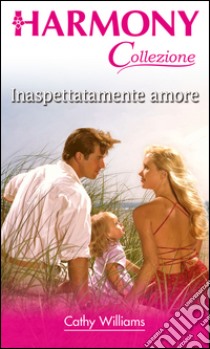 Inaspettatamente amore: Harmony Collezione. E-book. Formato EPUB ebook di Cathy Williams