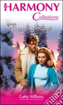 Ti amo, sposami!: Harmony Collezione. E-book. Formato EPUB ebook di Cathy Williams