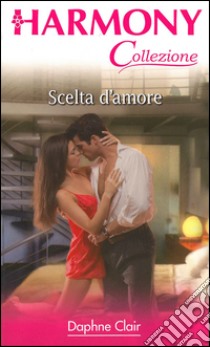 Scelta d'amore: Harmony Collezione. E-book. Formato EPUB ebook di Daphne Clair