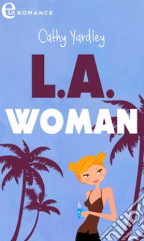 L.A. Woman (eLit). E-book. Formato EPUB ebook di Cathy Yardley