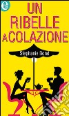 Un ribelle a colazione: eLit. E-book. Formato EPUB ebook