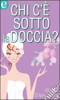 Chi c'e' sotto la doccia?: eLit. E-book. Formato EPUB ebook di Jacquie D'Alessandro