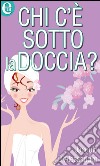 Chi c'e' sotto la doccia?: eLit. E-book. Formato EPUB ebook