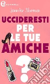 Uccideresti per le tue amiche? (eLit). E-book. Formato EPUB ebook