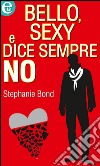 Bello, sexy e dice sempre no: eLit. E-book. Formato EPUB ebook