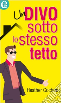 Un divo sotto lo stesso tetto: eLit. E-book. Formato EPUB ebook di Heather Cochran