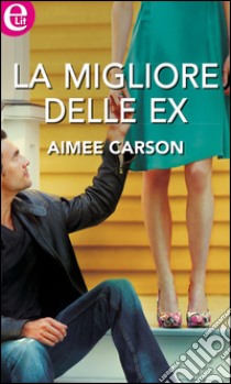 La migliore delle ex: eLit. E-book. Formato EPUB ebook di Aimee Carson