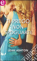 Ti prego non spogliarti: eLit. E-book. Formato EPUB ebook