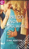 Ti prego non spogliarti: eLit. E-book. Formato EPUB ebook