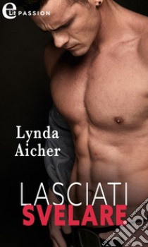 Lasciati svelare (eLit): eLit. E-book. Formato EPUB ebook di Lynda Aicher