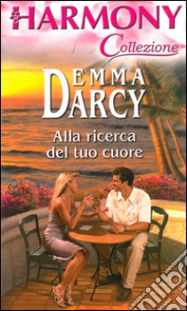 Alla ricerca del tuo cuore: Harmony Collezione. E-book. Formato EPUB ebook di Emma Darcy