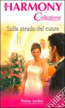 Sulla strada del cuore: Harmony Collezione. E-book. Formato EPUB ebook di Penny Jordan