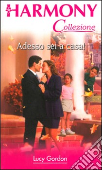 Adesso sei a casa!: Harmony Collezione. E-book. Formato EPUB ebook di Lucy Gordon