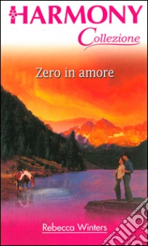 Zero in amore: Harmony Collezione. E-book. Formato EPUB ebook di Rebecca Winters