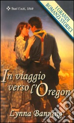 In viaggio verso l'Oregon: I Grandi Romanzi Storici. E-book. Formato EPUB ebook