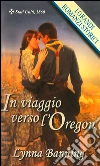 In viaggio verso l'Oregon: I Grandi Romanzi Storici. E-book. Formato EPUB ebook di Lynna Banning