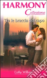 Tra le braccia del capo: Harmony Collezione. E-book. Formato EPUB ebook