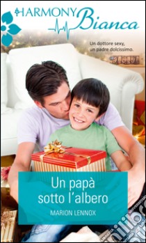 Un papà sotto l'albero: Harmony Bianca. E-book. Formato EPUB ebook di Marion Lennox