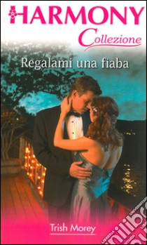 Regalami una fiaba: Harmony Collezione. E-book. Formato EPUB ebook di Trish Morey