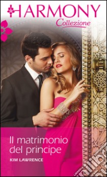 Il matrimonio del principe: Harmony Collezione. E-book. Formato EPUB ebook di Kim Lawrence