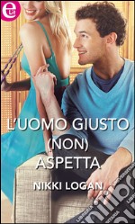 L'uomo giusto (non) aspetta: eLit. E-book. Formato EPUB ebook