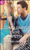 L'uomo giusto (non) aspetta. E-book. Formato EPUB ebook di Nikki Logan