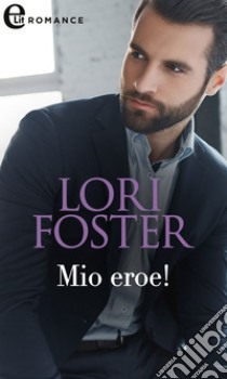 Mio eroe! (eLit): eLit. E-book. Formato EPUB ebook di Lori Foster