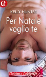 Per Natale voglio te: eLit. E-book. Formato EPUB ebook