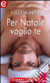 Per Natale voglio te. E-book. Formato EPUB ebook di Kelly Hunter